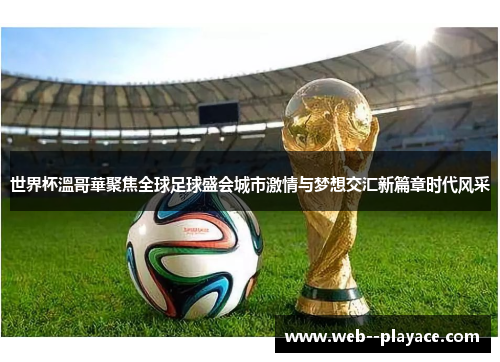 世界杯溫哥華聚焦全球足球盛会城市激情与梦想交汇新篇章时代风采 世界杯溫哥華聚焦全球足球盛会城市激情与梦想交汇新篇章时代风采