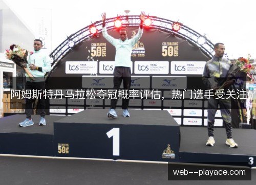 阿姆斯特丹马拉松夺冠概率评估，热门选手受关注